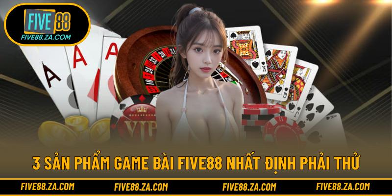 3 sản phẩm game bài FIVE88 nhất định phải thử