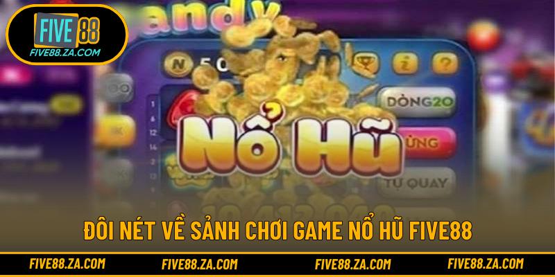 Đôi nét về sảnh chơi game nổ hũ FIVE88