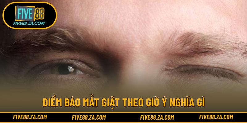 Điềm báo mắt giật theo giờ ý nghĩa gì