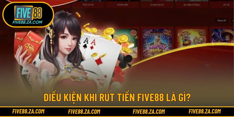 Điều kiện khi rút tiền FIVE88 là gì?