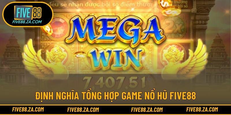Định nghĩa tổng hợp game nổ hũ Five88