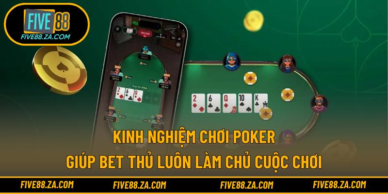 Kinh nghiệm chơi poker giúp bet thủ luôn làm chủ cuộc chơi