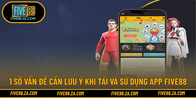 1 số vấn đề cần lưu ý khi tải và sử dụng app FIVE88