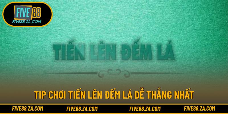 Tip chơi tiến lên đếm lá dễ thắng nhất