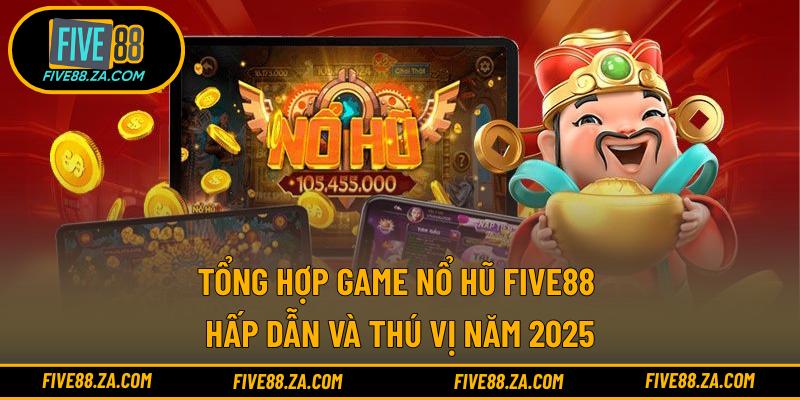 Tổng Hợp Game Nổ Hũ Five88