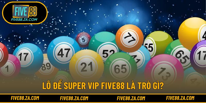 Lô đề Super VIP FIVE88 là trò gì?